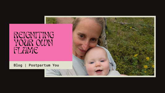 Reigniting Your Own Flame: Redefining Yourself Postpartum